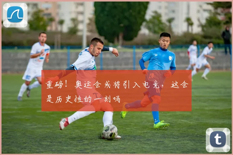 重磅!奥运会或将引入电竞,这会是历史性的一刻吗